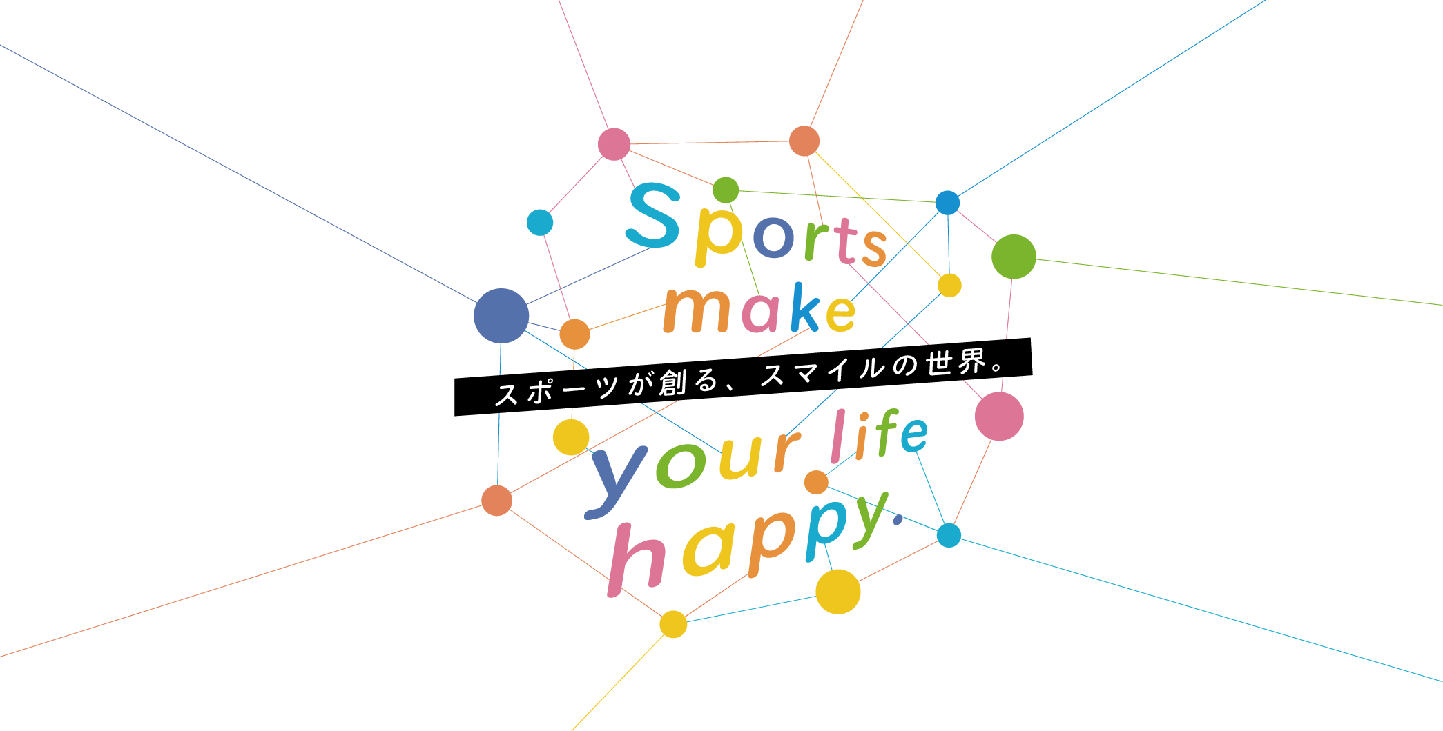 Sports make your life happy. スポーツが創る、スマイルの世界。